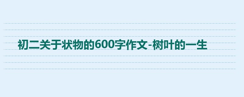 初二关于状物的600字作文-树叶的一生