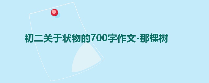 初二关于状物的700字作文-那棵树