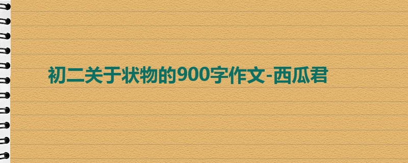 初二关于状物的900字作文-西瓜君
