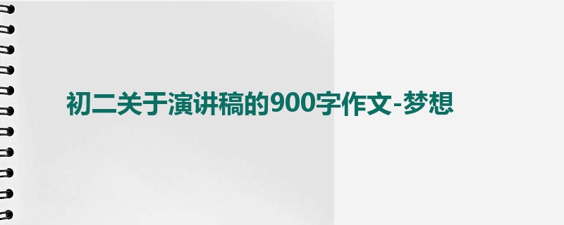 初二关于演讲稿的900字作文-梦想