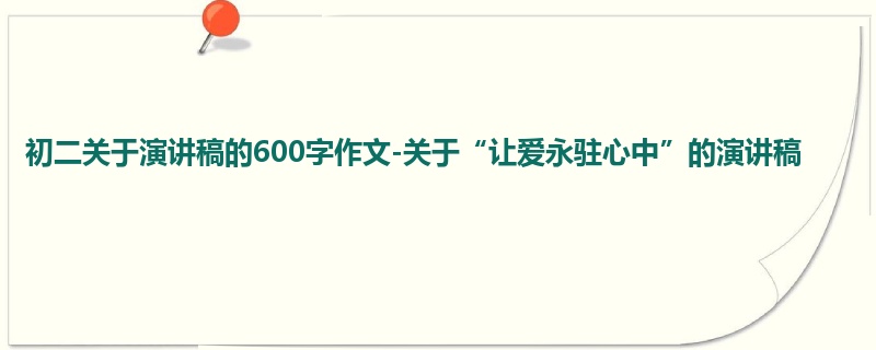 初二关于演讲稿的600字作文-关于“让爱永驻心中”的演讲稿