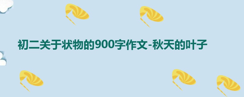 初二关于状物的900字作文-秋天的叶子