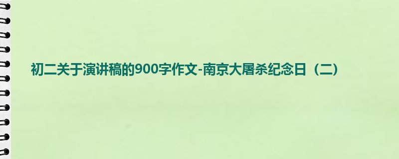初二关于演讲稿的900字作文-南京大屠杀纪念日(二)