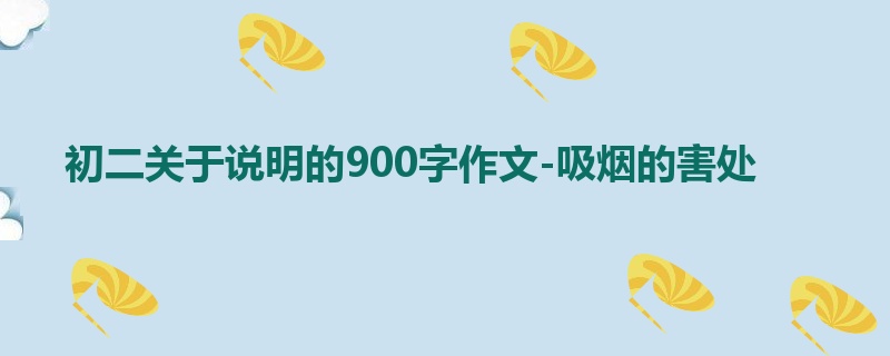 初二关于说明的900字作文-吸烟的害处