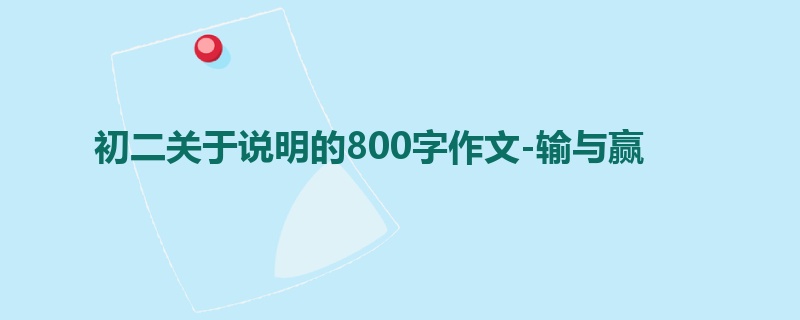 初二关于说明的800字作文-输与赢