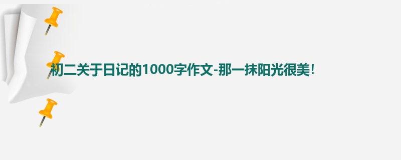 初二关于日记的1000字作文-那一抹阳光很美!