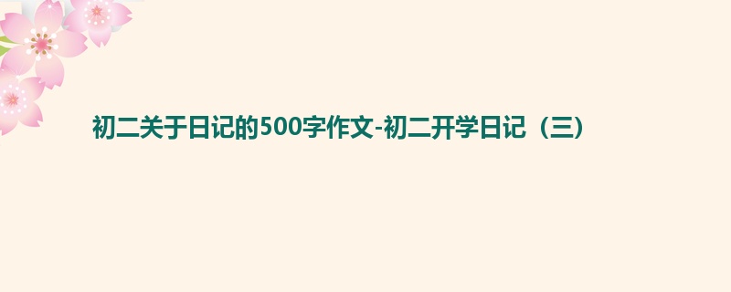 初二关于日记的500字作文-初二开学日记(三)