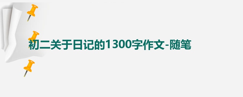 初二关于日记的1300字作文-随笔