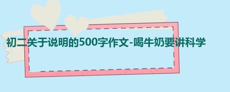 初二关于说明的500字作文-喝牛奶要讲科学