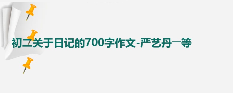 初二关于日记的700字作文-严艺丹――等