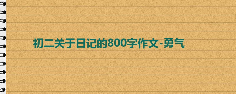 初二关于日记的800字作文-勇气