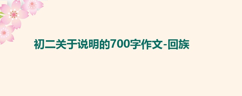 初二关于说明的700字作文-回族