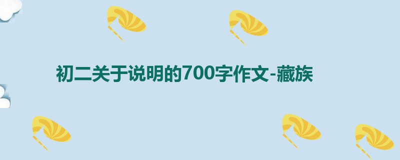 初二关于说明的700字作文-藏族