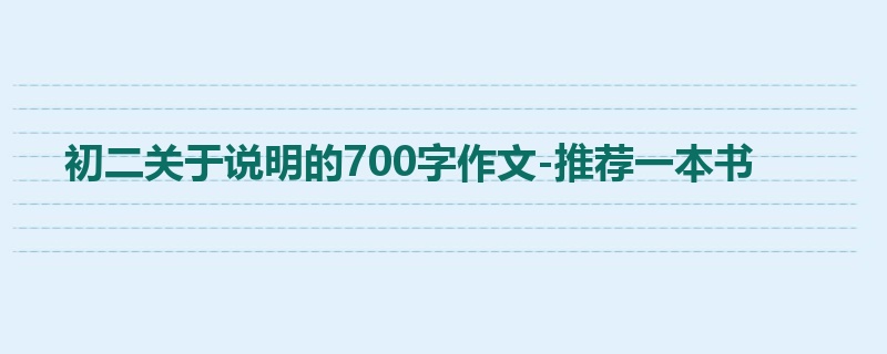 初二关于说明的700字作文-推荐一本书