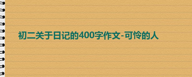 初二关于日记的400字作文-可怜的人
