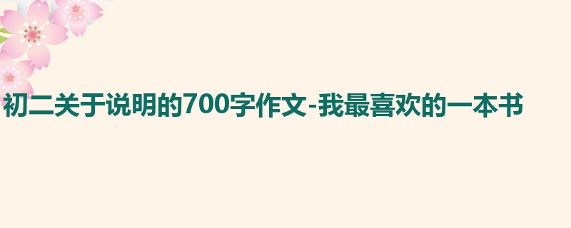 初二关于说明的700字作文-我最喜欢的一本书