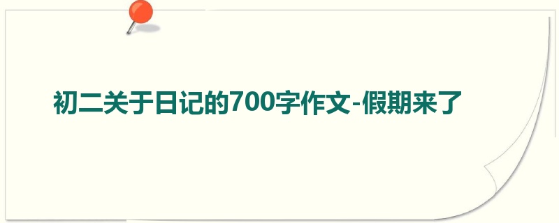 初二关于日记的700字作文-假期来了