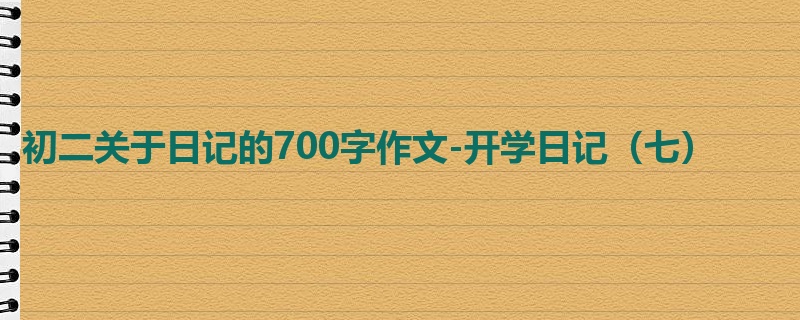 初二关于日记的700字作文-开学日记(七)