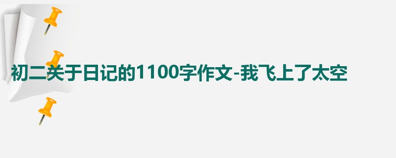 初二关于日记的1100字作文-我飞上了太空