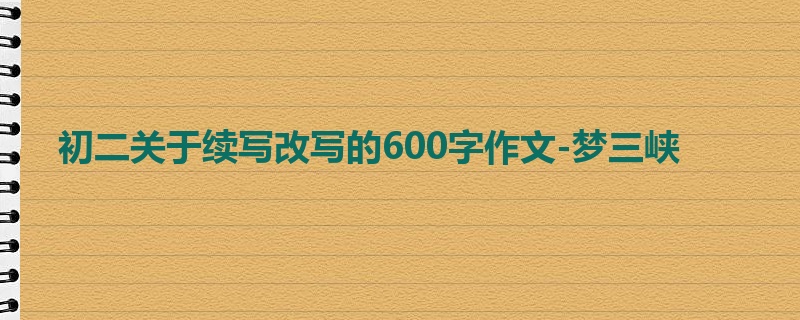 初二关于续写改写的600字作文-梦三峡