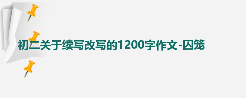 初二关于续写改写的1200字作文-囚笼