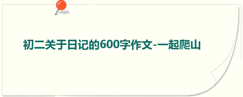 初二关于日记的600字作文-一起爬山