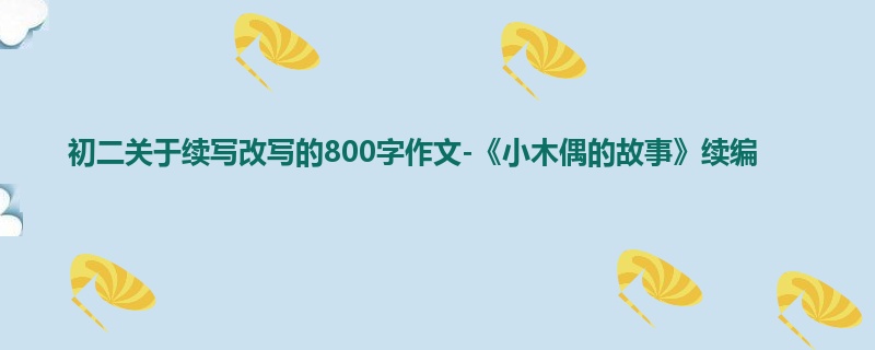 初二关于续写改写的800字作文-《小木偶的故事》续编