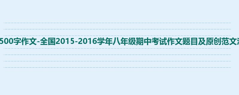 初二关于期中的500字作文-全国2015-2016学年八年级期中考试作文题目及原创范文汇总