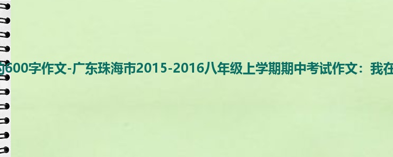 初二关于期中的600字作文-广东珠海市2015-2016八年级上学期期中考试作文:我在乎