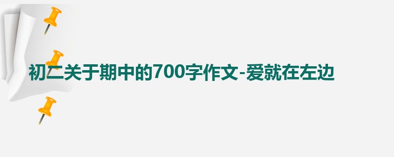 初二关于期中的700字作文-爱就在左边