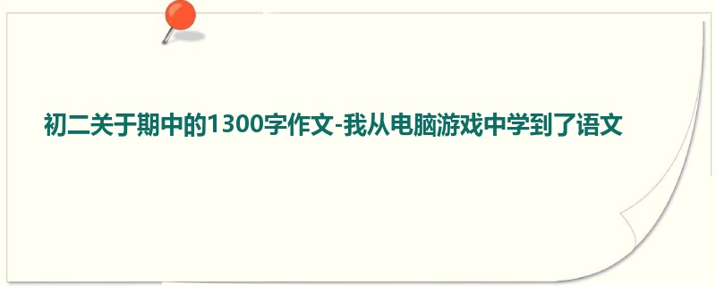 初二关于期中的1300字作文-我从电脑游戏中学到了语文