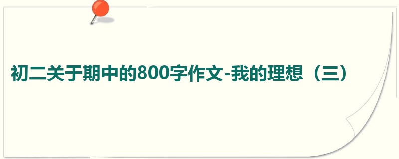 初二关于期中的800字作文-我的理想(三)