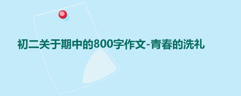 初二关于期中的800字作文-青春的洗礼