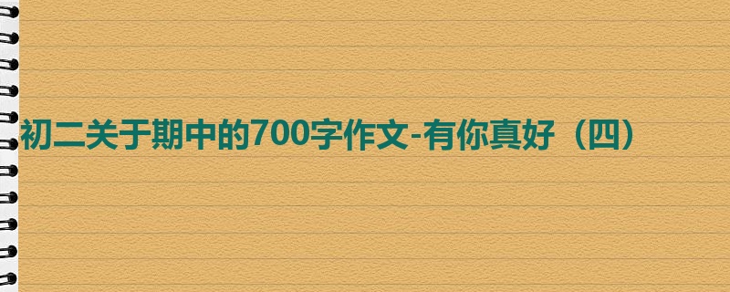 初二关于期中的700字作文-有你真好(四)