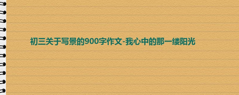 初三关于写景的900字作文-我心中的那一缕阳光