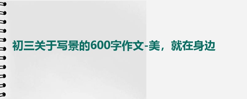 初三关于写景的600字作文-美，就在身边