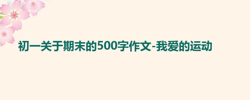 初一关于期末的500字作文-我爱的运动