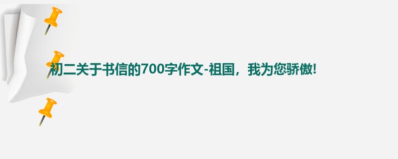 初二关于书信的700字作文-祖国,我为您骄傲!