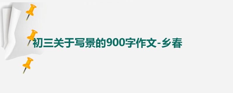 初三关于写景的900字作文-乡春
