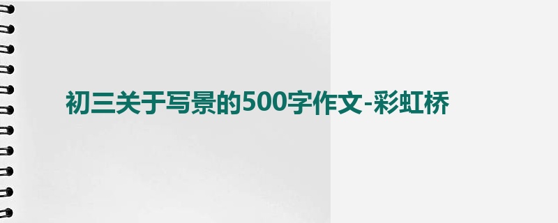 初三关于写景的500字作文-彩虹桥