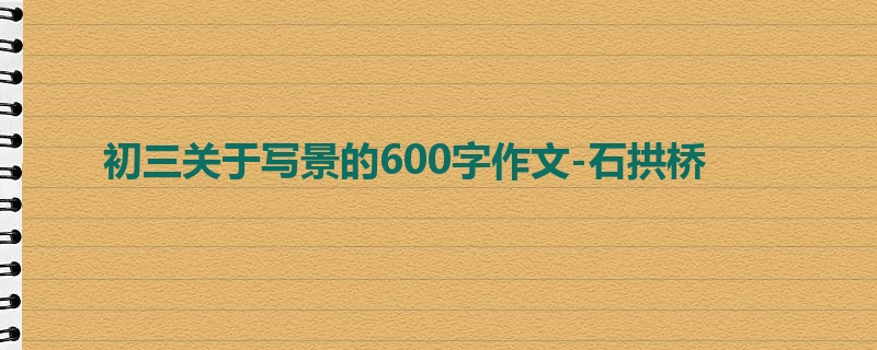 初三关于写景的600字作文-石拱桥