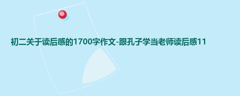 初二关于读后感的1700字作文-跟孔子学当老师读后感11