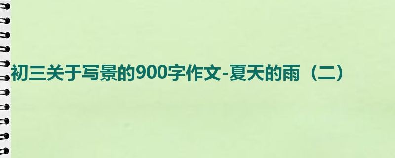初三关于写景的900字作文-夏天的雨（二）