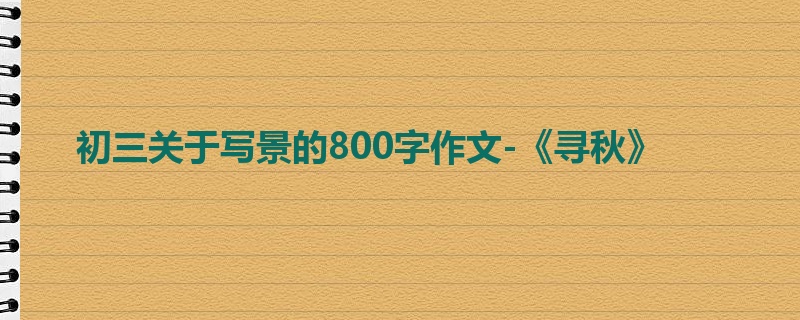 初三关于写景的800字作文-《寻秋》
