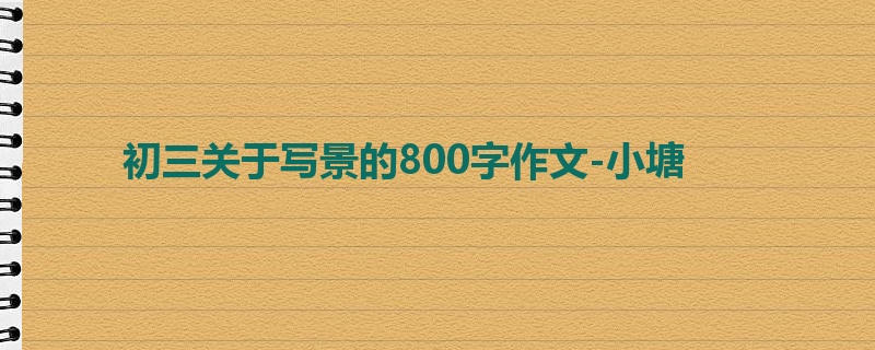 初三关于写景的800字作文-小塘