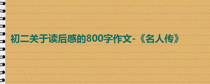 初二关于读后感的800字作文-《名人传》