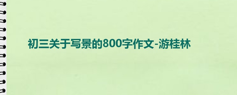 初三关于写景的800字作文-游桂林