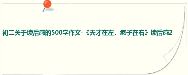 初二关于读后感的500字作文-《天才在左,疯子在右》读后感2