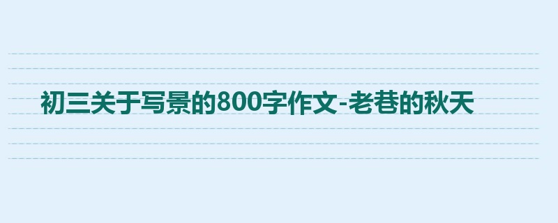 初三关于写景的800字作文-老巷的秋天