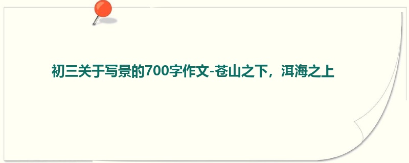 初三关于写景的700字作文-苍山之下,洱海之上